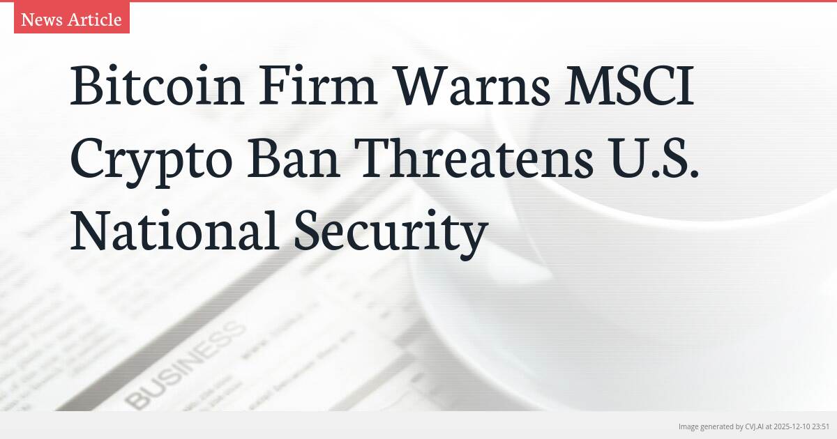 Bitcoin Firm Warns MSCI Crypto Ban Threatens U.S. National Security