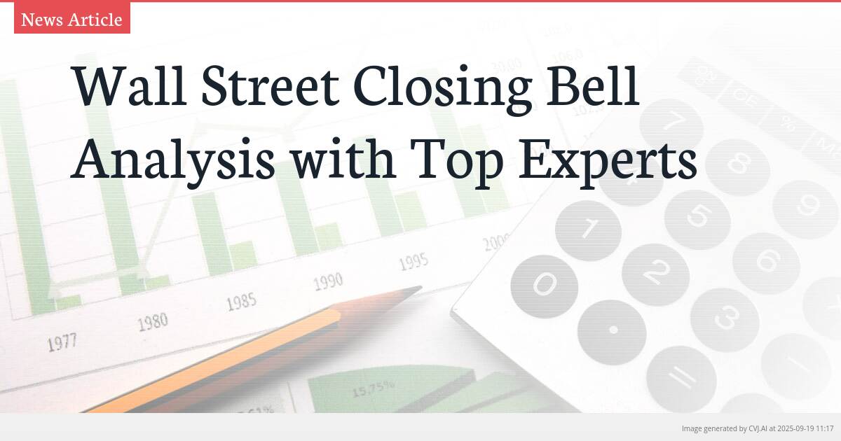 Wall Street Closing Bell Analysis with Top Experts