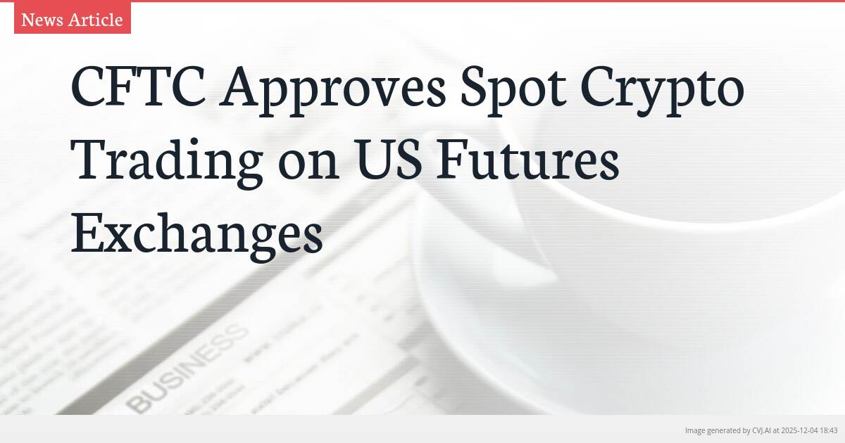 CFTC Approves Spot Crypto Trading on US Futures Exchanges