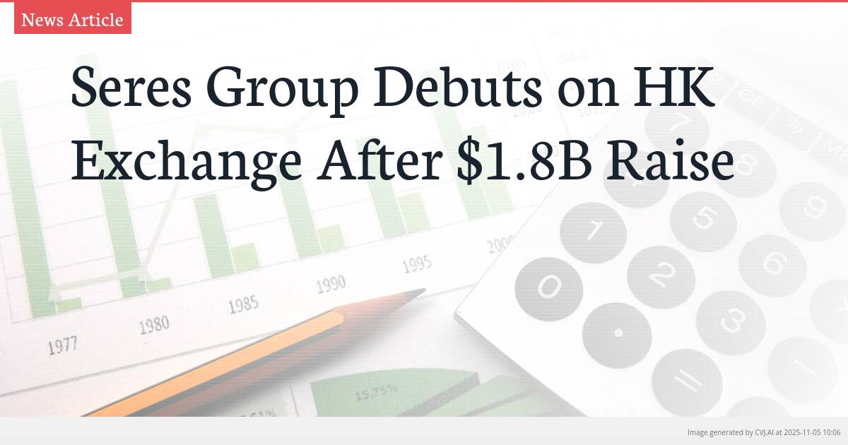 Seres Group Debuts on HK Exchange After $1.8B Raise