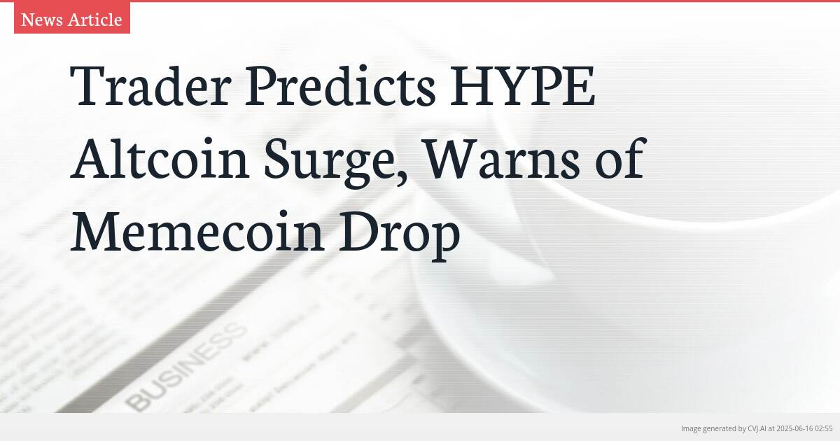 Trader Predicts HYPE Altcoin Surge, Warns of Memecoin Drop