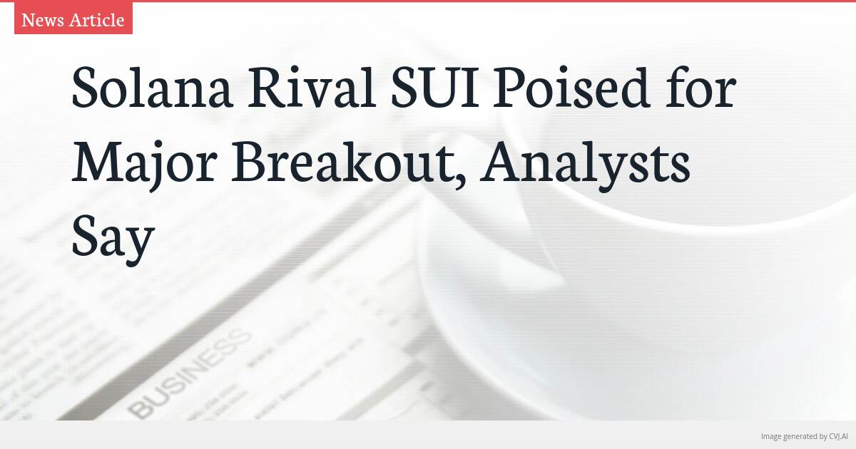 Solana Rival SUI Poised for Major Breakout, Analysts Say