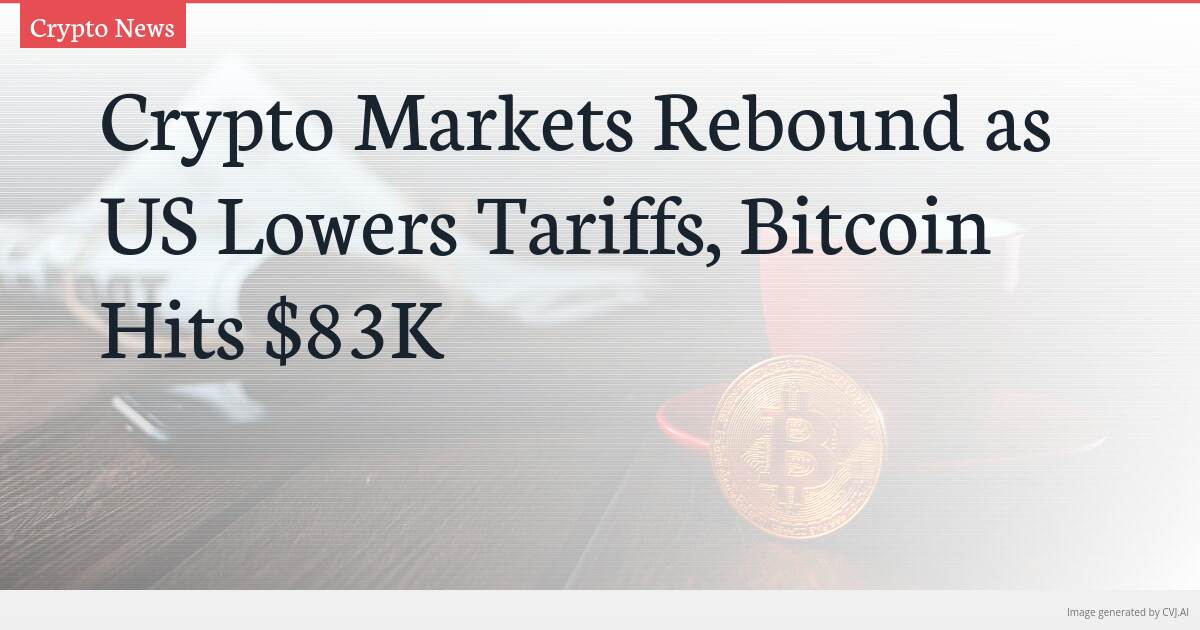 Crypto Markets Rebound as US Lowers Tariffs, Bitcoin Hits $83K