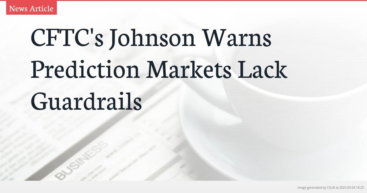 CFTC’s Johnson Warns Prediction Markets Lack Guardrails