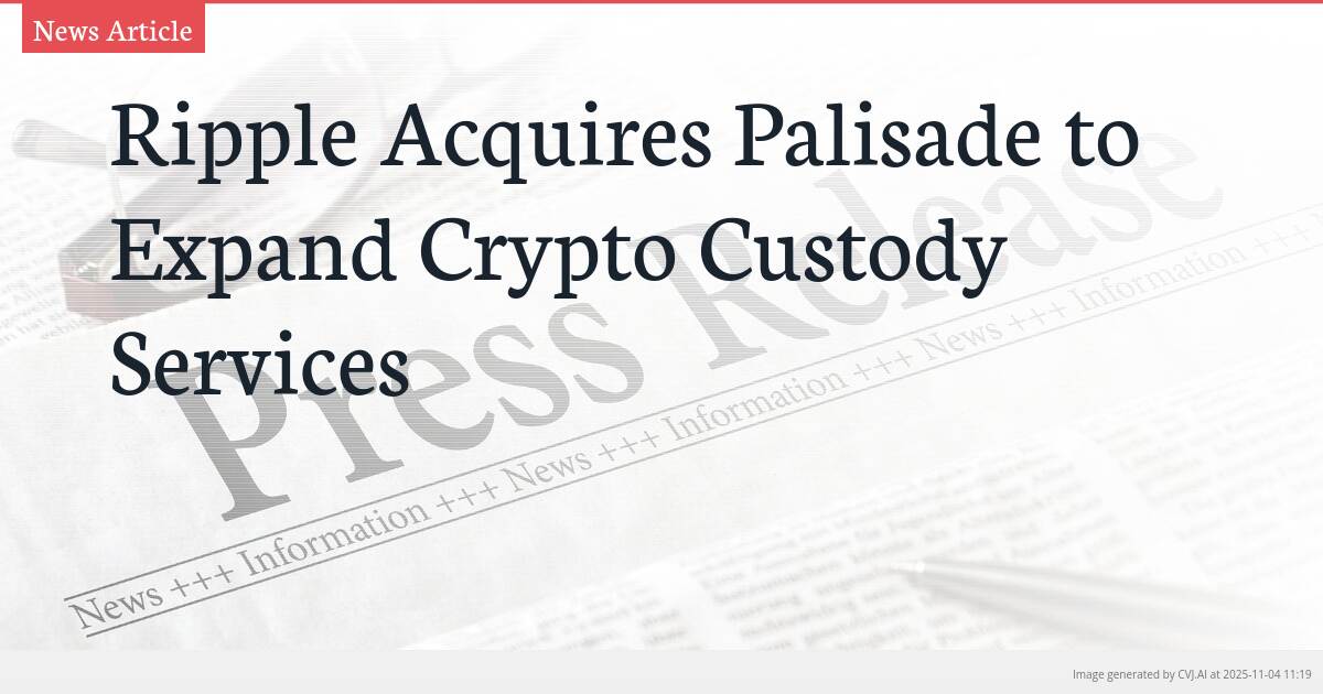 Ripple Acquires Palisade to Expand Crypto Custody Services