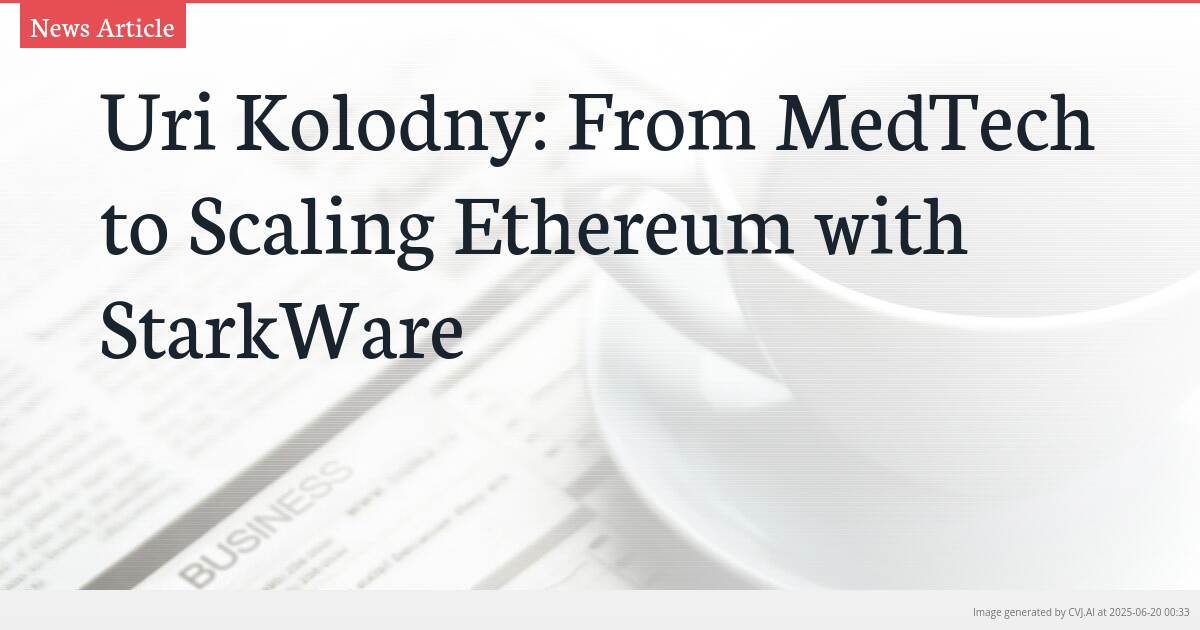 Uri Kolodny: From MedTech to Scaling Ethereum with StarkWare