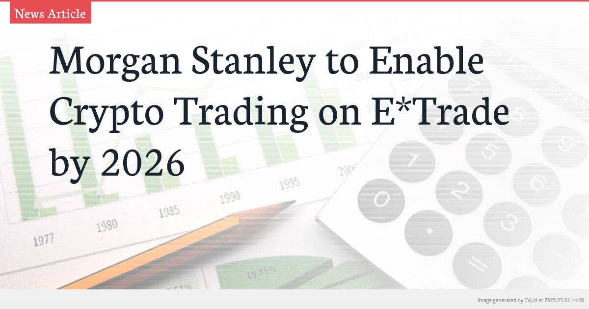 Morgan Stanley to Enable Crypto Trading on E*Trade by 2026